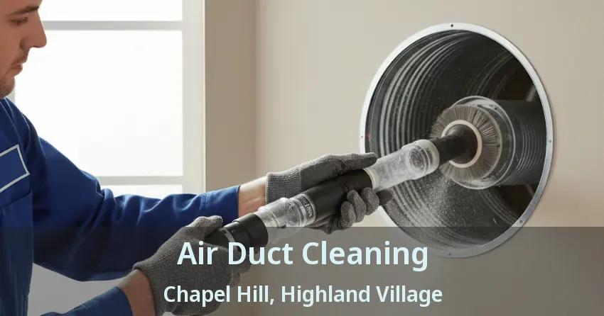Air Duct Cleaning Chapel Hill, Highland Village - TX Air Duct Cleaning Chapel Hill, Highland Village - TX